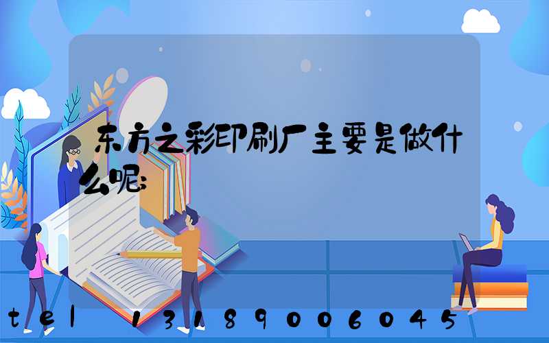 东方之彩印刷厂主要是做什么呢