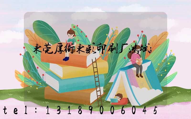 东莞厚街东彩印刷厂鸿斌