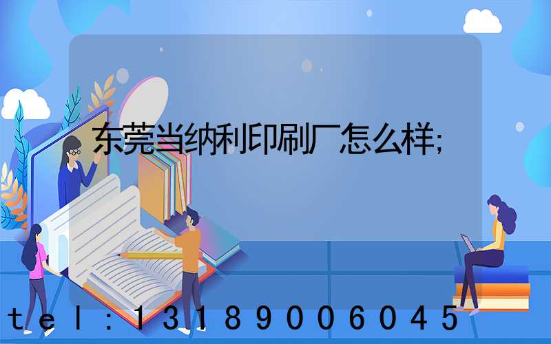 东莞当纳利印刷厂怎么样