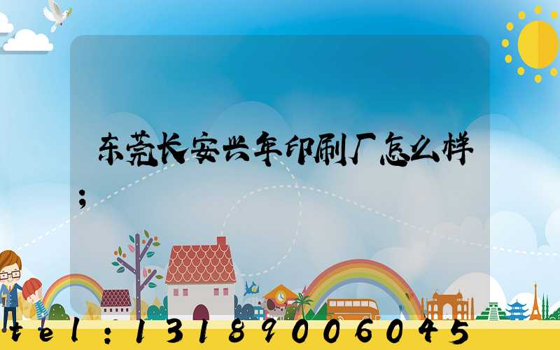 东莞长安兴年印刷厂怎么样
