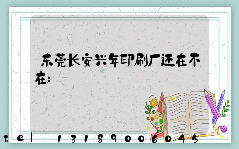 东莞长安兴年印刷厂还在不在