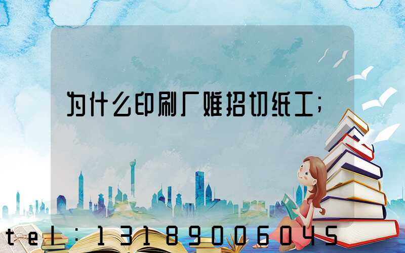 为什么印刷厂难招切纸工