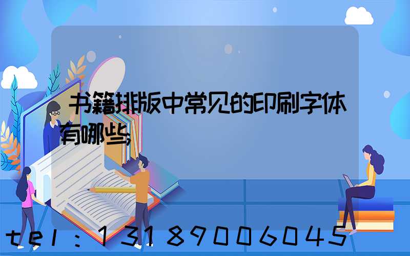 书籍排版中常见的印刷字体有哪些