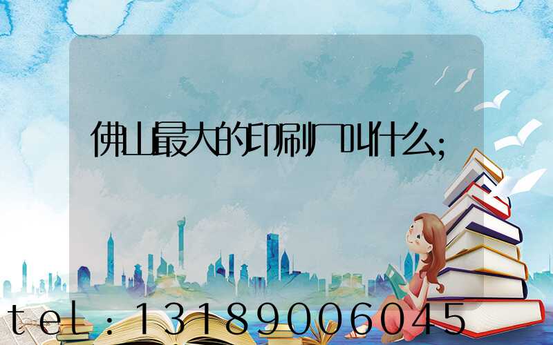 佛山最大的印刷厂叫什么