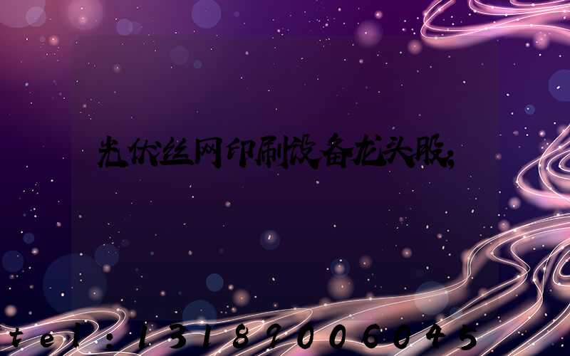 光伏丝网印刷设备龙头股