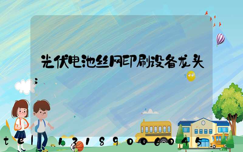 光伏电池丝网印刷设备龙头