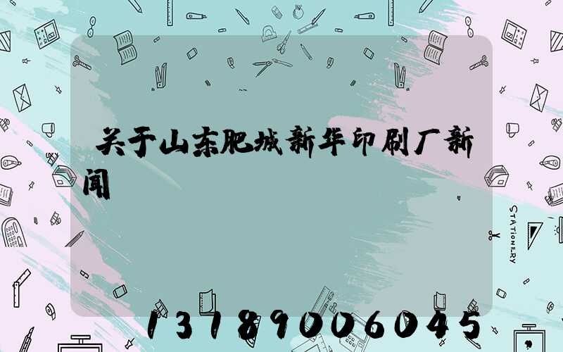 关于山东肥城新华印刷厂新闻