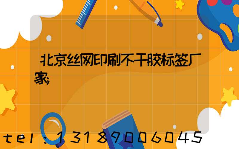 北京丝网印刷不干胶标签厂家