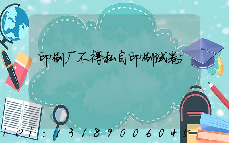 印刷厂不得私自印刷试卷