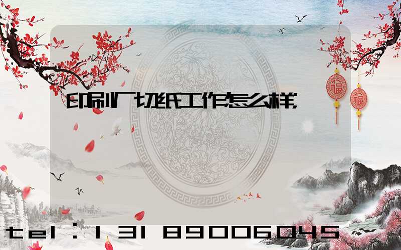 印刷厂切纸工作怎么样