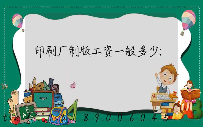 印刷厂制版工资一般多少
