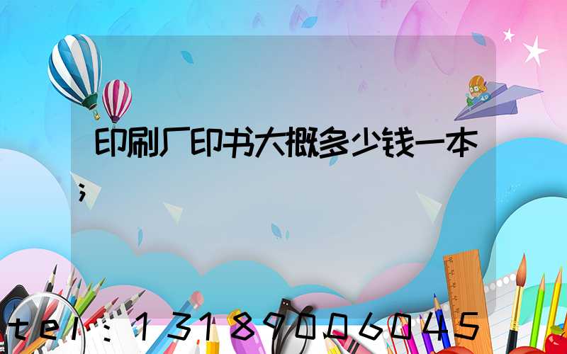 印刷厂印书大概多少钱一本