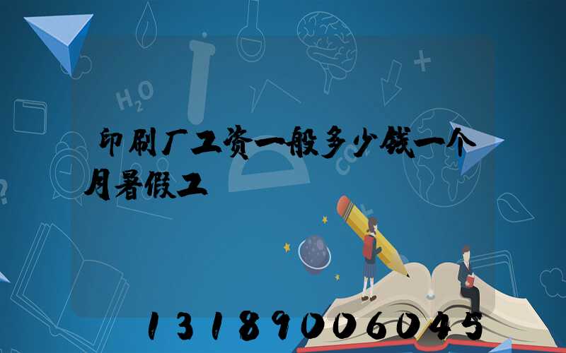 印刷厂工资一般多少钱一个月暑假工