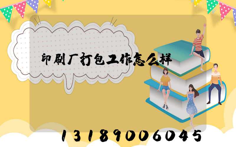 印刷厂打包工作怎么样