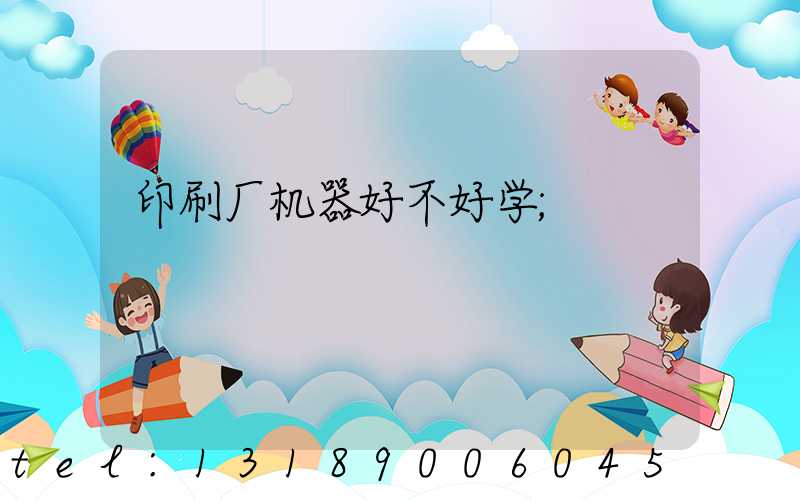 印刷厂机器好不好学