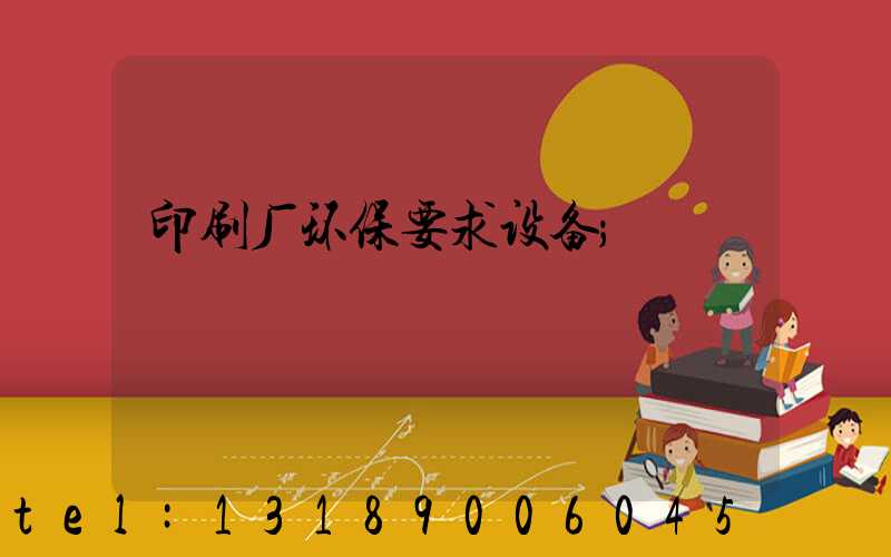 印刷厂环保要求设备
