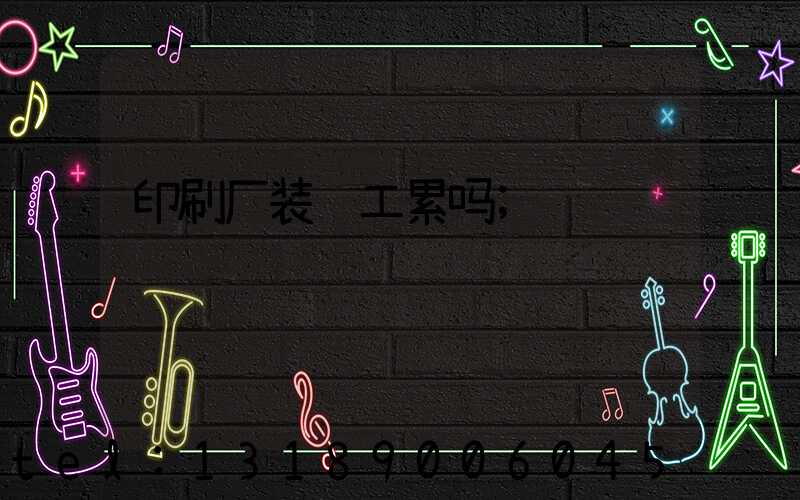 印刷厂装订工累吗