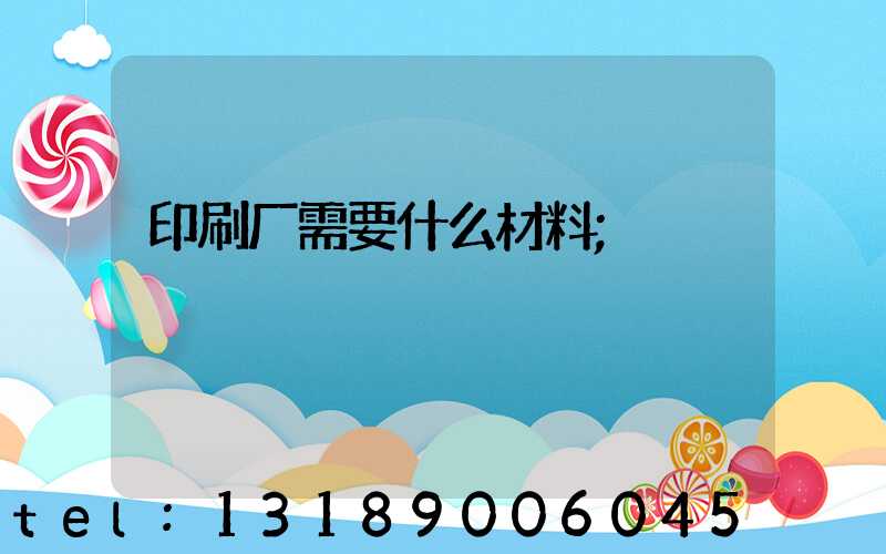 印刷厂需要什么材料