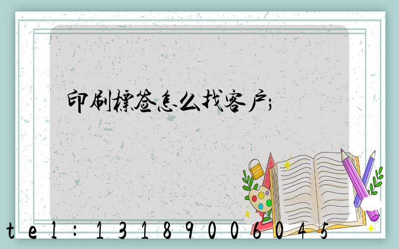 印刷标签怎么找客户