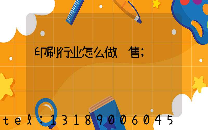印刷行业怎么做销售