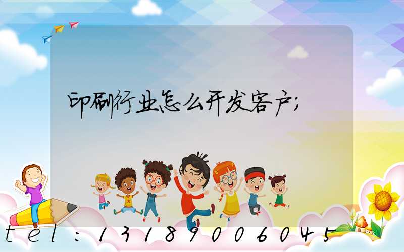 印刷行业怎么开发客户