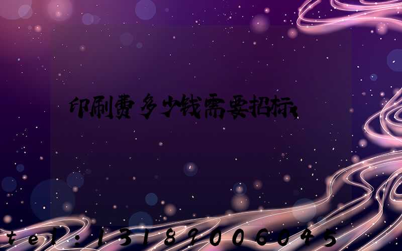 印刷费多少钱需要招标
