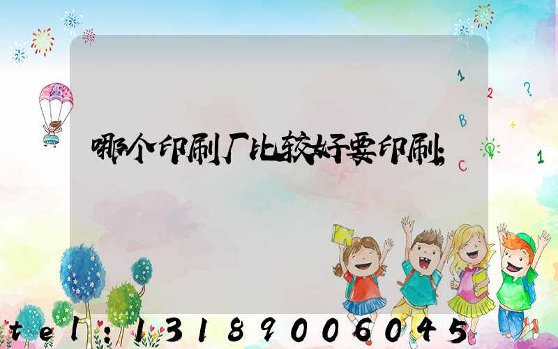 哪个印刷厂比较好要印刷