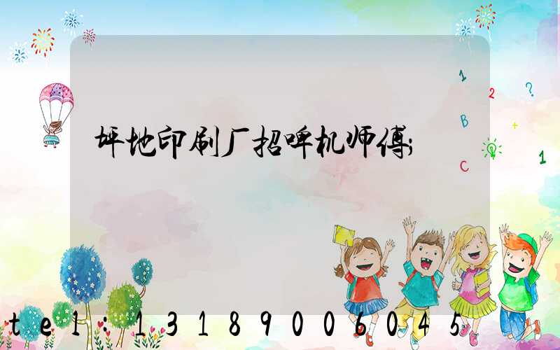 坪地印刷厂招啤机师傅