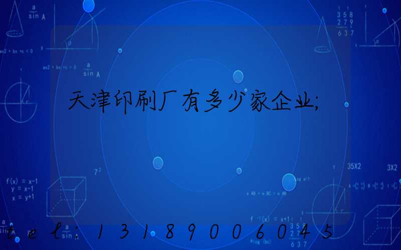 天津印刷厂有多少家企业