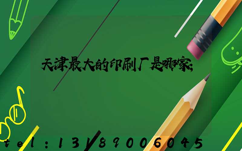 天津最大的印刷厂是哪家