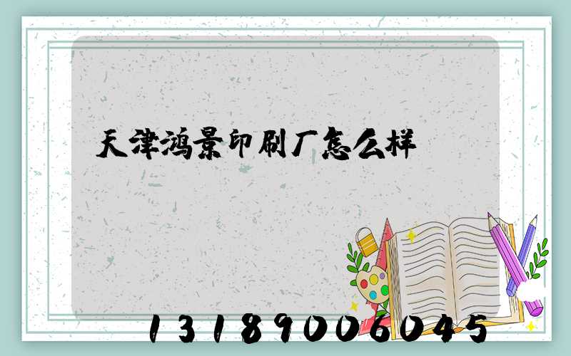天津鸿景印刷厂怎么样
