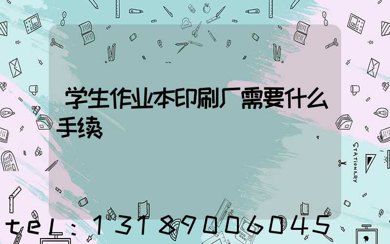 学生作业本印刷厂需要什么手续