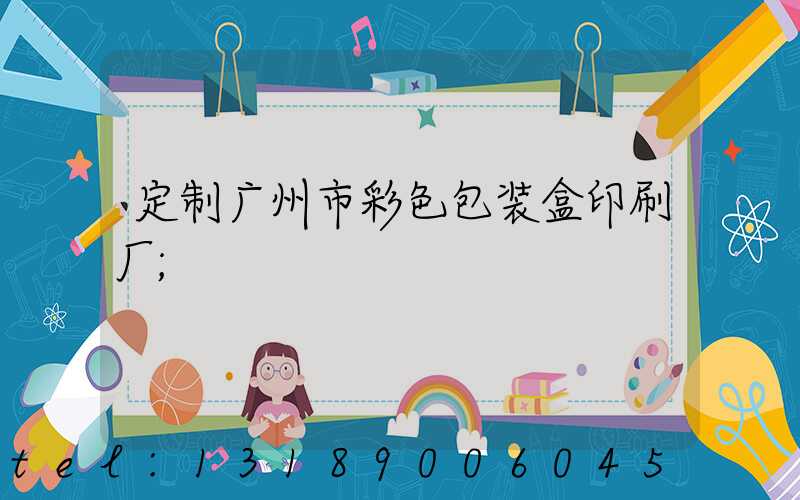 定制广州市彩色包装盒印刷厂