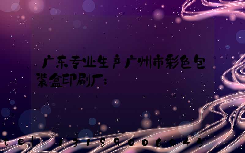 广东专业生产广州市彩色包装盒印刷厂