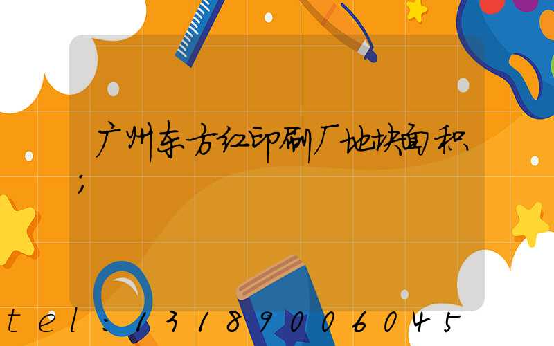广州东方红印刷厂地块面积