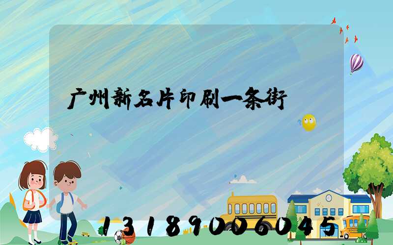 广州新名片印刷一条街