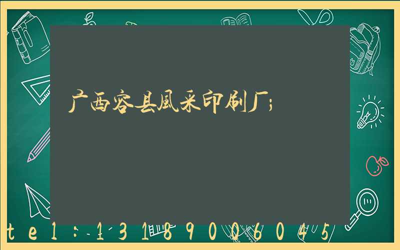 广西容县风采印刷厂