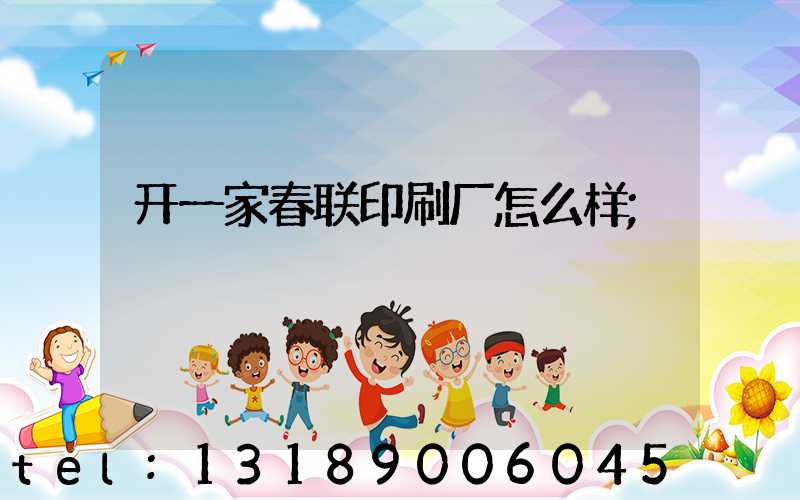 开一家春联印刷厂怎么样
