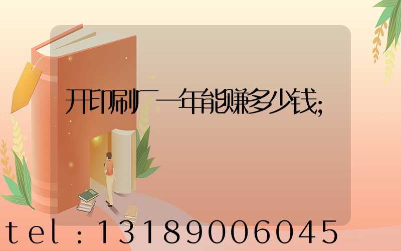 开印刷厂一年能赚多少钱