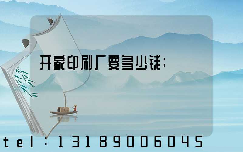 开家印刷厂要多少钱