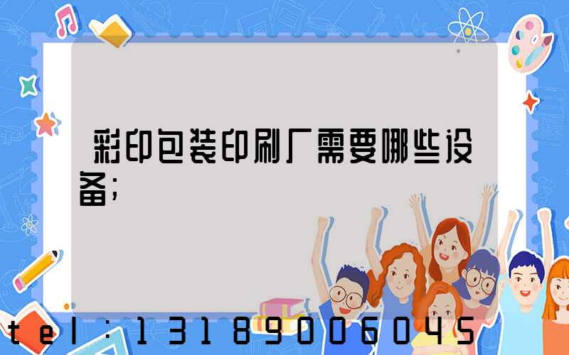 彩印包装印刷厂需要哪些设备