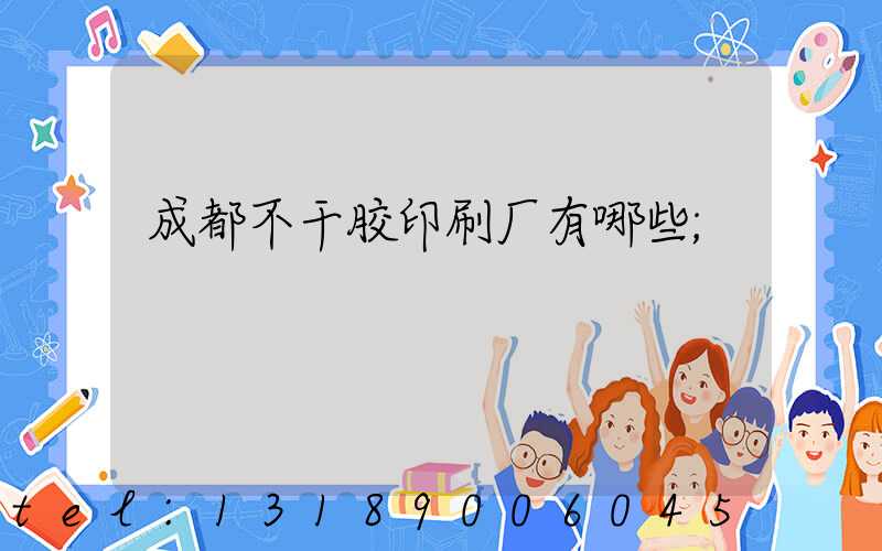 成都不干胶印刷厂有哪些