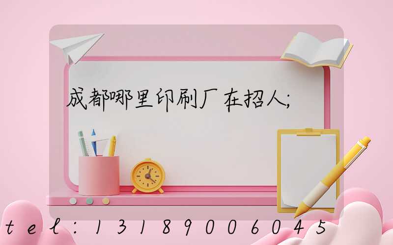 成都哪里印刷厂在招人