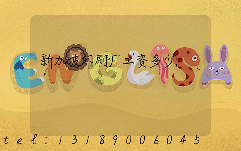 新加坡印刷厂工资多少