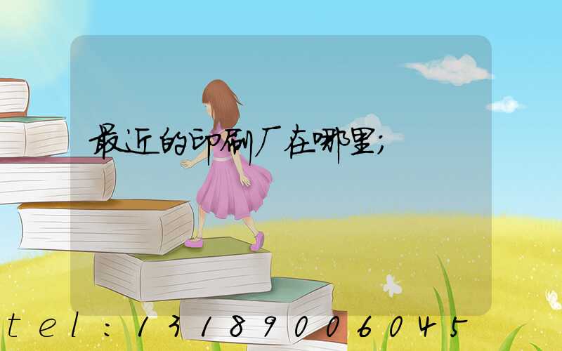 最近的印刷厂在哪里