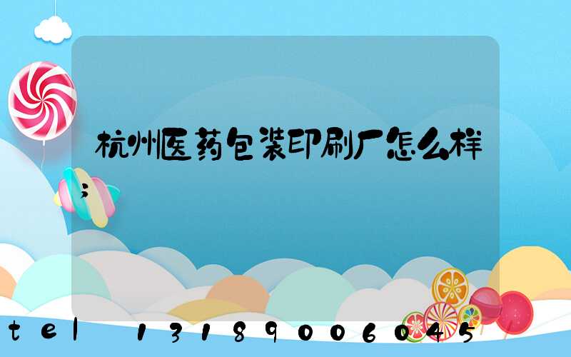 杭州医药包装印刷厂怎么样