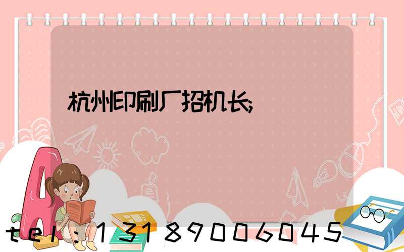 杭州印刷厂招机长