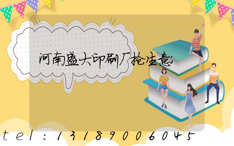河南盛大印刷厂抢生意