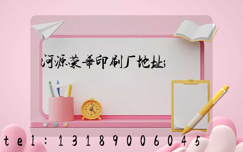 河源荣华印刷厂地址