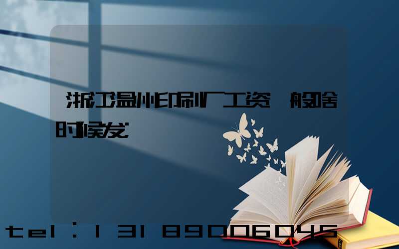 浙江温州印刷厂工资一般啥时候发